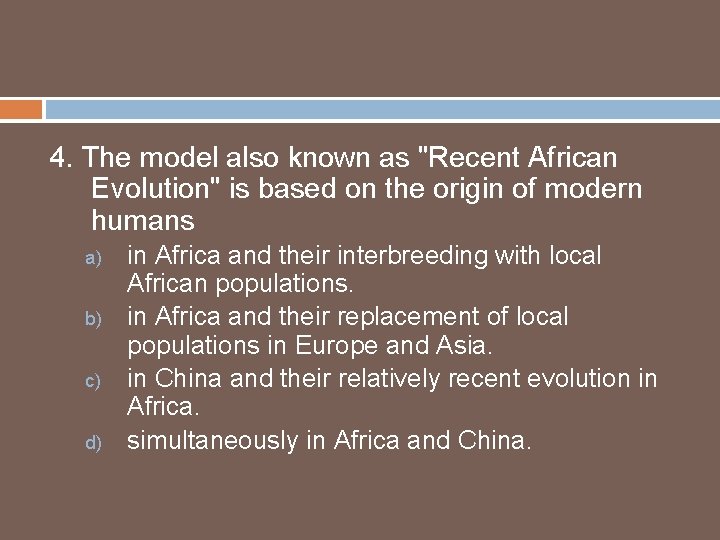 4. The model also known as "Recent African Evolution" is based on the origin 4. The model also known as "Recent African Evolution" is based on the origin