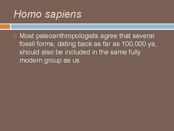 Homo sapiens Most paleoanthropologists agree that several fossil forms, dating back as far as