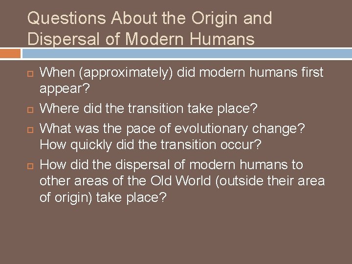 Questions About the Origin and Dispersal of Modern Humans When (approximately) did modern humans