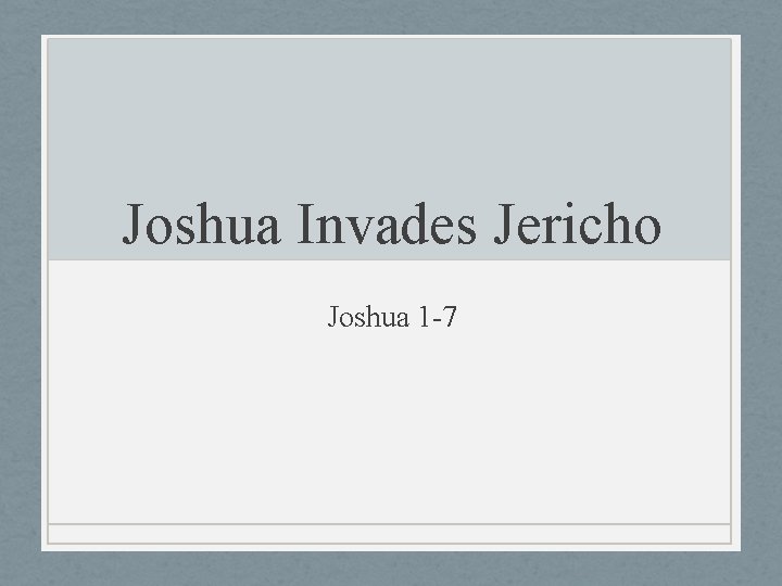 Joshua Invades Jericho Joshua 1 -7 