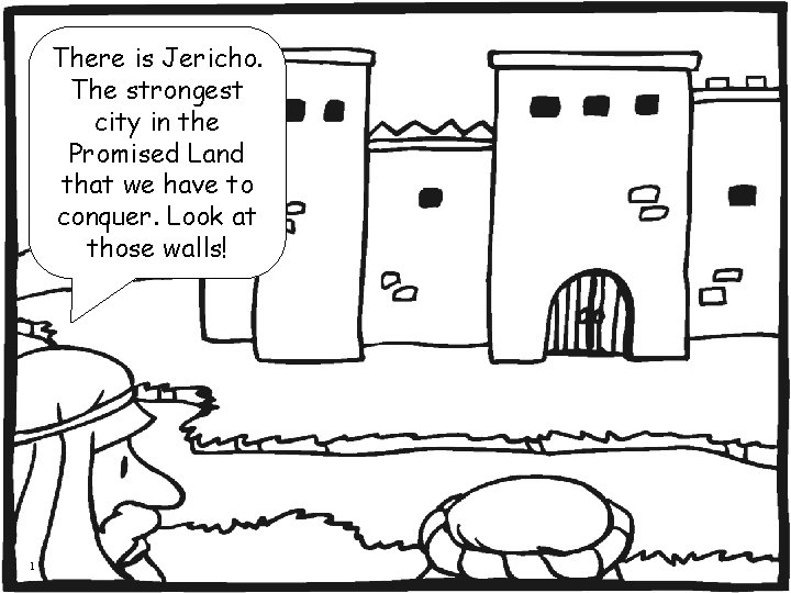 There is Jericho. The strongest city in the Promised Land that we have to