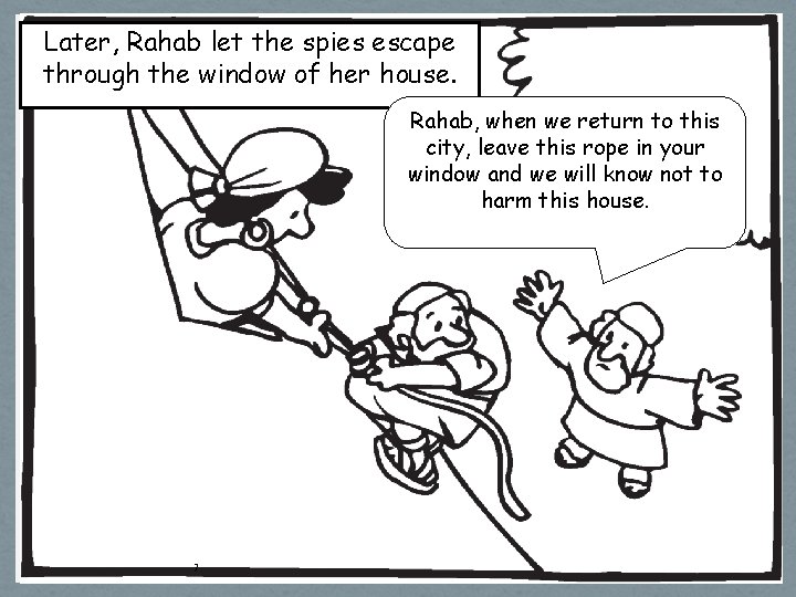 Later, Rahab let the spies escape through the window of her house. Rahab, when