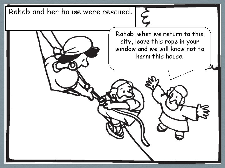 Rahab and her house were rescued. Rahab, when we return to this city, leave