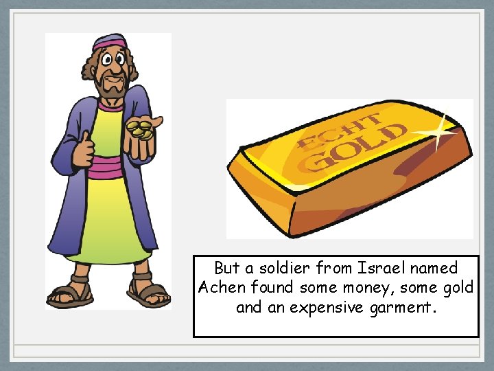 But a soldier from Israel named Achen found some money, some gold an expensive
