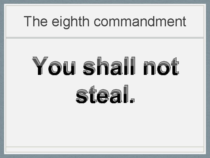 The eighth commandment You shall not steal. 