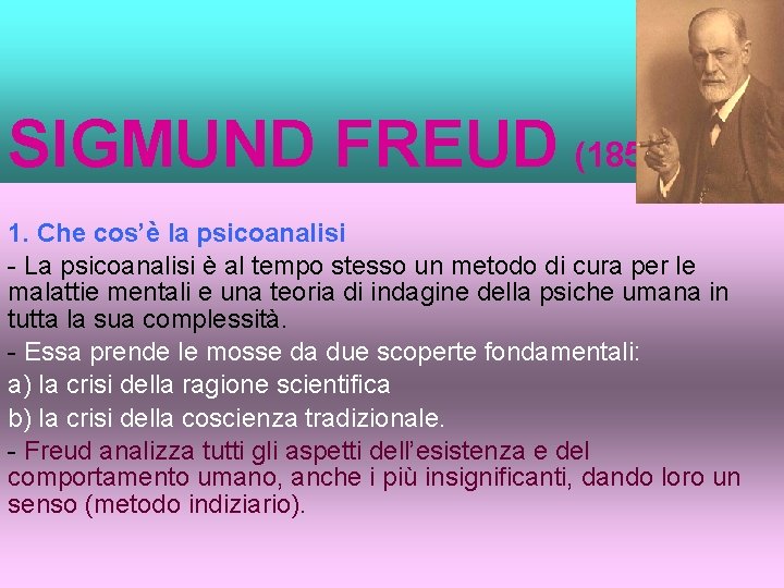 SIGMUND FREUD (1856 -1939) 1. Che cos’è la psicoanalisi - La psicoanalisi è al