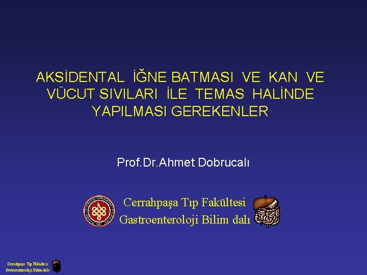 AKSİDENTAL İĞNE BATMASI VE KAN VE VÜCUT SIVILARI İLE TEMAS HALİNDE YAPILMASI GEREKENLER Prof.