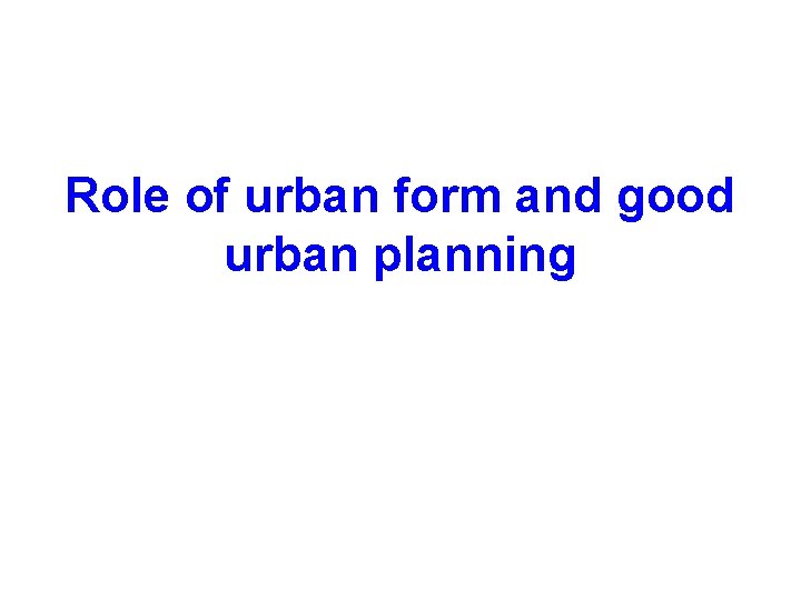 Role of urban form and good urban planning 