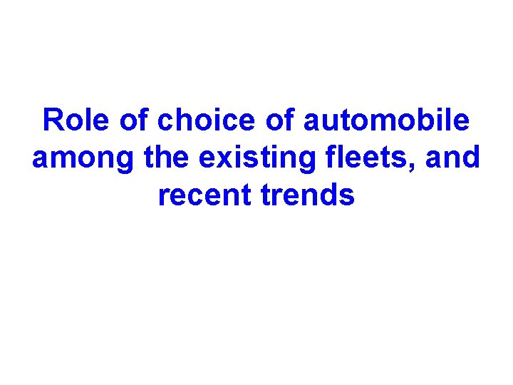 Role of choice of automobile among the existing fleets, and recent trends 