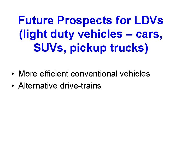 Future Prospects for LDVs (light duty vehicles – cars, SUVs, pickup trucks) • More