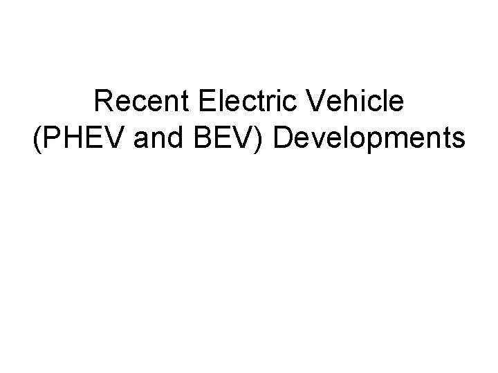 Recent Electric Vehicle (PHEV and BEV) Developments 