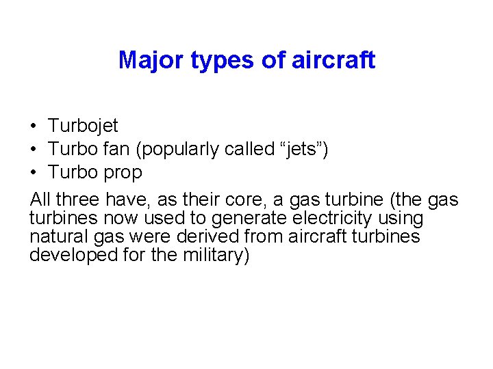 Major types of aircraft • Turbojet • Turbo fan (popularly called “jets”) • Turbo