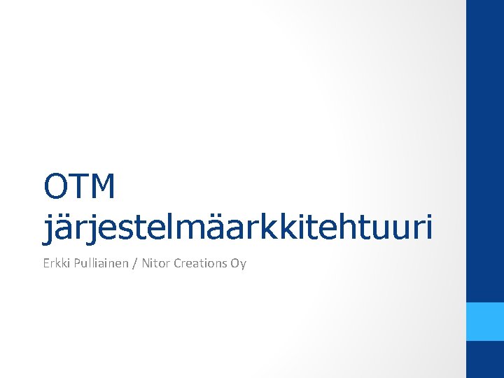 OTM järjestelmäarkkitehtuuri Erkki Pulliainen / Nitor Creations Oy 