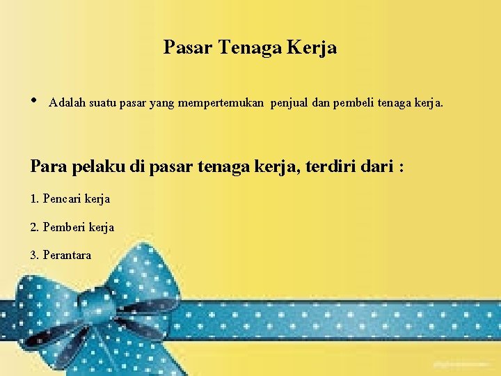 Pasar Tenaga Kerja • Adalah suatu pasar yang mempertemukan penjual dan pembeli tenaga kerja. Pasar Tenaga Kerja • Adalah suatu pasar yang mempertemukan penjual dan pembeli tenaga kerja.