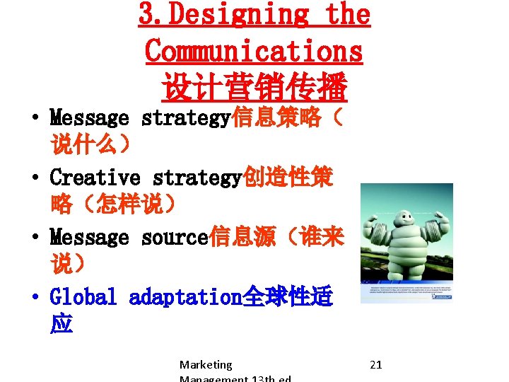 3. Designing the Communications 设计营销传播 • Message strategy信息策略（ 说什么） • Creative strategy创造性策 略（怎样说） •