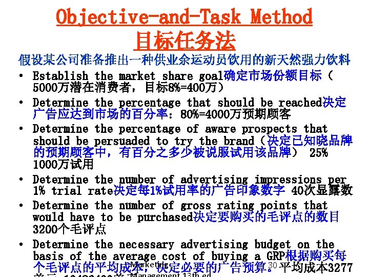 Objective-and-Task Method 目标任务法 假设某公司准备推出一种供业余运动员饮用的新天然强力饮料 • Establish the market share goal确定市场份额目标（ 5000万潜在消费者，目标8%=400万） • Determine the