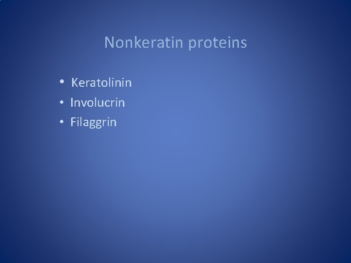 Nonkeratin proteins • Keratolinin • Involucrin • Filaggrin 