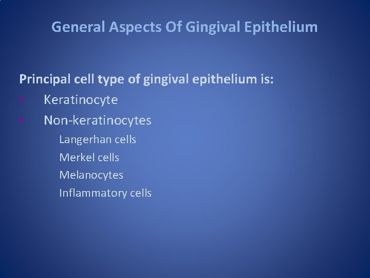General Aspects Of Gingival Epithelium Principal cell type of gingival epithelium is: • Keratinocyte