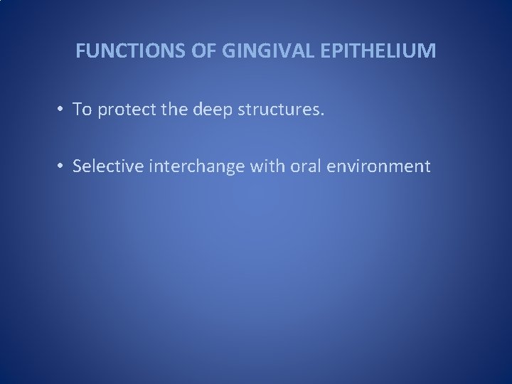 FUNCTIONS OF GINGIVAL EPITHELIUM • To protect the deep structures. • Selective interchange with
