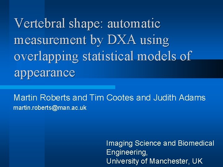 Vertebral shape: automatic measurement by DXA using overlapping statistical models of appearance Martin Roberts