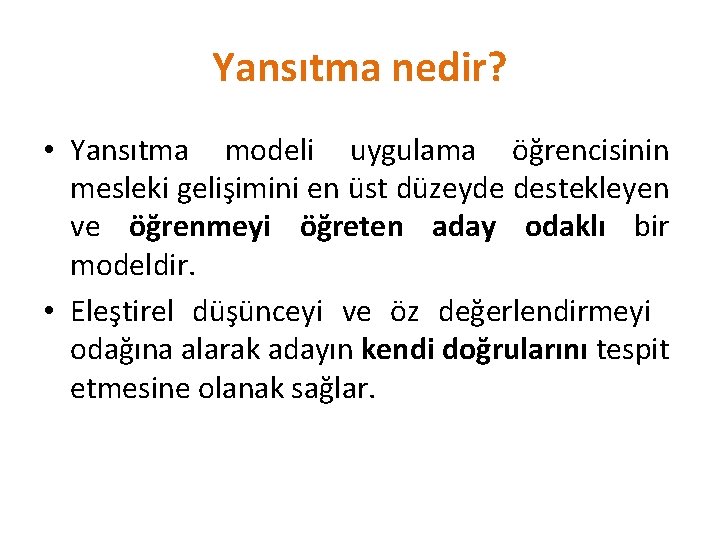 Yansıtma nedir? • Yansıtma modeli uygulama öğrencisinin mesleki gelişimini en üst düzeyde destekleyen ve