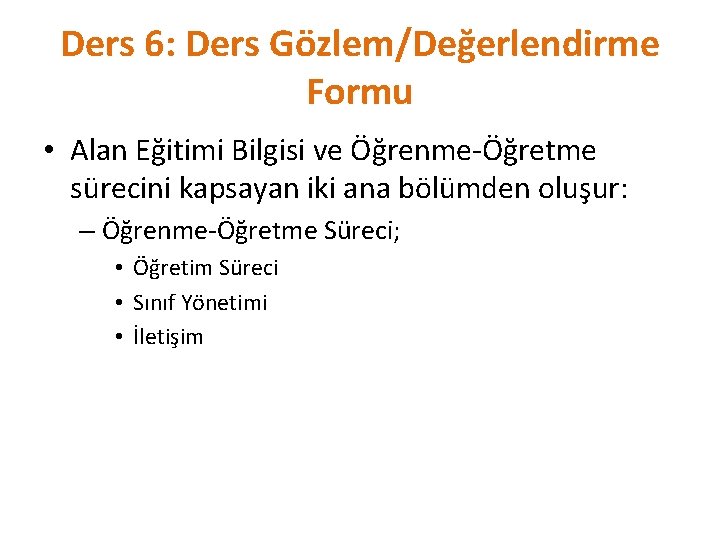 Ders 6: Ders Gözlem/Değerlendirme Formu • Alan Eğitimi Bilgisi ve Öğrenme-Öğretme sürecini kapsayan iki