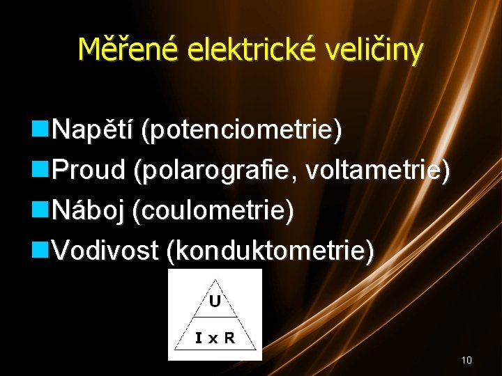 Měřené elektrické veličiny Napětí (potenciometrie) Proud (polarografie, voltametrie) Náboj (coulometrie) Vodivost (konduktometrie) 10 
