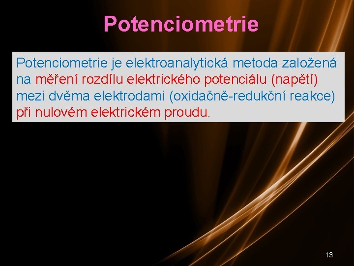 Potenciometrie je elektroanalytická metoda založená na měření rozdílu elektrického potenciálu (napětí) mezi dvěma elektrodami