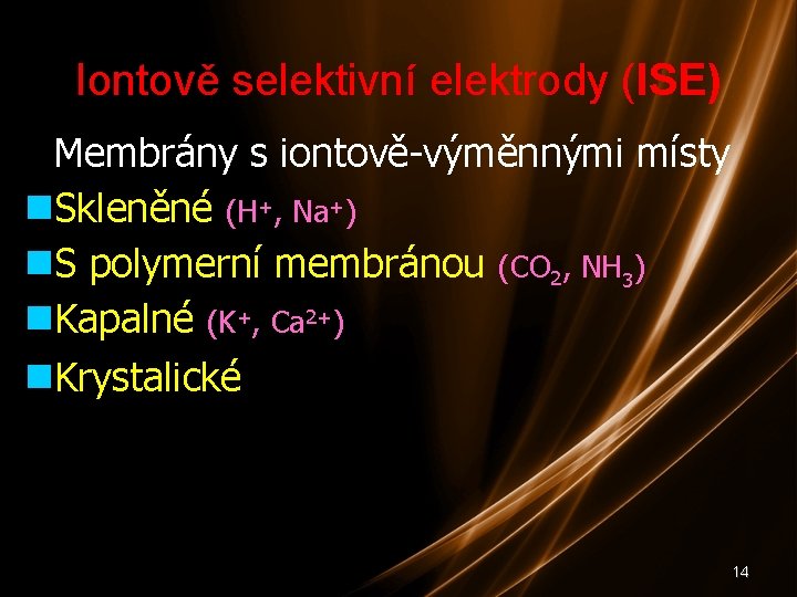 Iontově selektivní elektrody (ISE) Membrány s iontově-výměnnými místy Skleněné (H+, Na+) S polymerní membránou