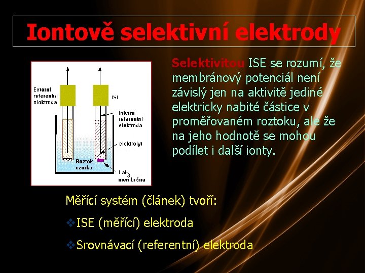 Iontově selektivní elektrody Selektivitou ISE se rozumí, že membránový potenciál není závislý jen na