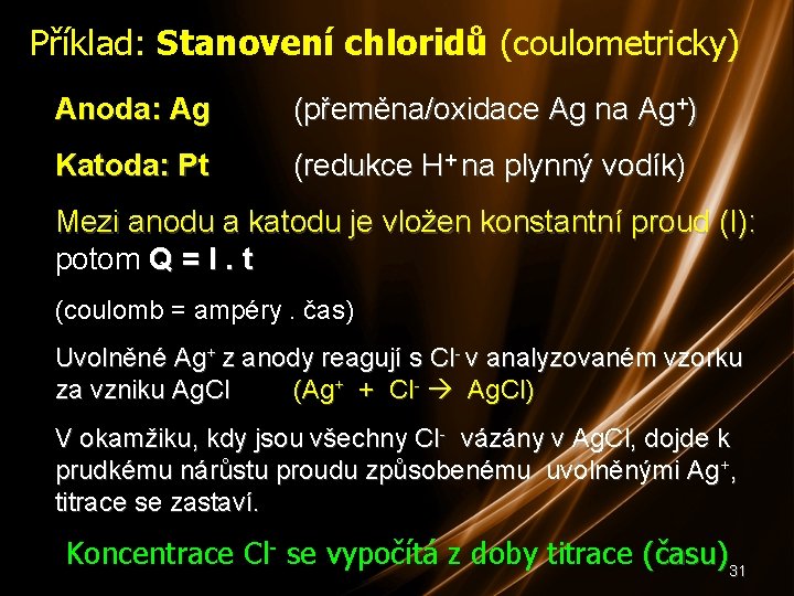 Příklad: Stanovení chloridů (coulometricky) Anoda: Ag (přeměna/oxidace Ag na Ag+) Katoda: Pt (redukce H+