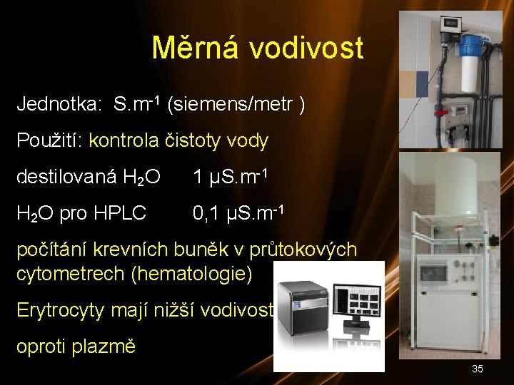 Měrná vodivost Jednotka: S. m-1 (siemens/metr ) Použití: kontrola čistoty vody destilovaná H 2