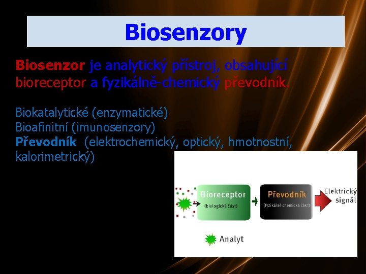 Biosenzory Biosenzor je analytický přístroj, obsahující bioreceptor a fyzikálně-chemický převodník. Biokatalytické (enzymatické) Bioafinitní (imunosenzory)