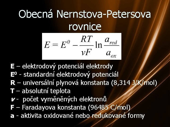 Obecná Nernstova-Petersova rovnice E – elektrodový potenciál elektrody E 0 - standardní elektrodový potenciál