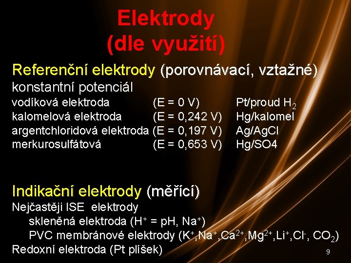 Elektrody (dle využití) Referenční elektrody (porovnávací, vztažné) konstantní potenciál vodíková elektroda (E = 0