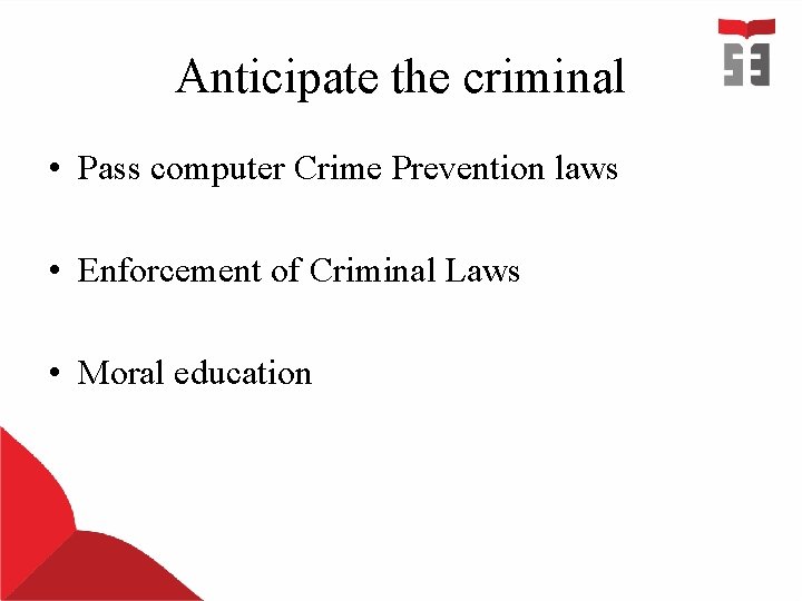 Anticipate the criminal • Pass computer Crime Prevention laws • Enforcement of Criminal Laws Anticipate the criminal • Pass computer Crime Prevention laws • Enforcement of Criminal Laws