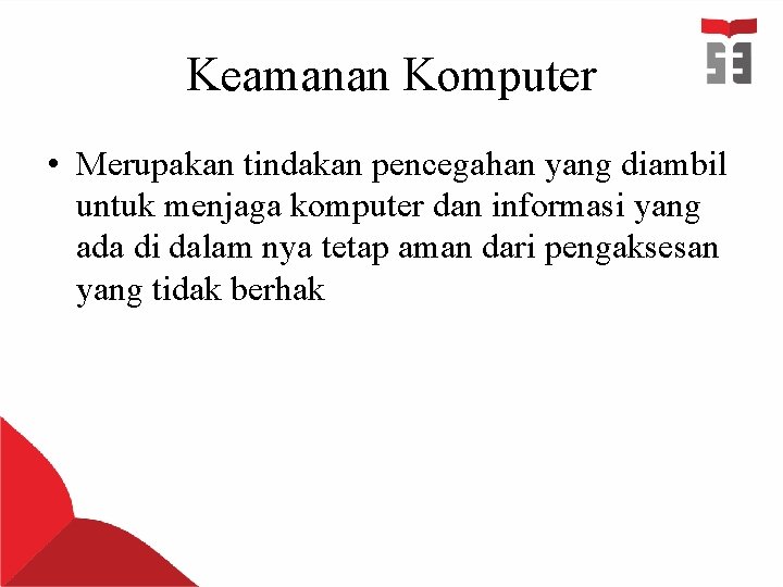 Keamanan Komputer • Merupakan tindakan pencegahan yang diambil untuk menjaga komputer dan informasi yang Keamanan Komputer • Merupakan tindakan pencegahan yang diambil untuk menjaga komputer dan informasi yang