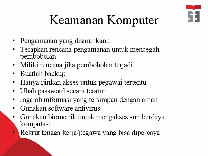 Keamanan Komputer • Pengamanan yang disarankan : • Terapkan rencana pengamanan untuk mencegah pembobolan Keamanan Komputer • Pengamanan yang disarankan : • Terapkan rencana pengamanan untuk mencegah pembobolan