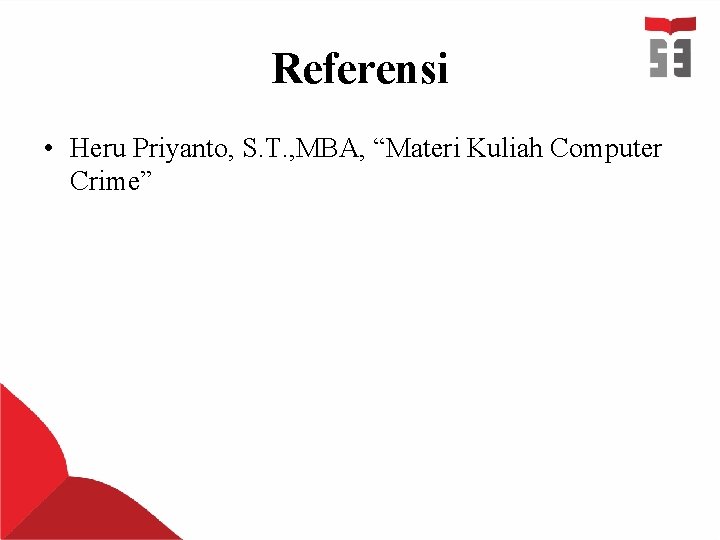 Referensi • Heru Priyanto, S. T. , MBA, “Materi Kuliah Computer Crime” Referensi • Heru Priyanto, S. T. , MBA, “Materi Kuliah Computer Crime”