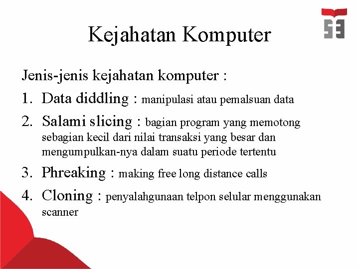 Kejahatan Komputer Jenis-jenis kejahatan komputer : 1. Data diddling : manipulasi atau pemalsuan data Kejahatan Komputer Jenis-jenis kejahatan komputer : 1. Data diddling : manipulasi atau pemalsuan data