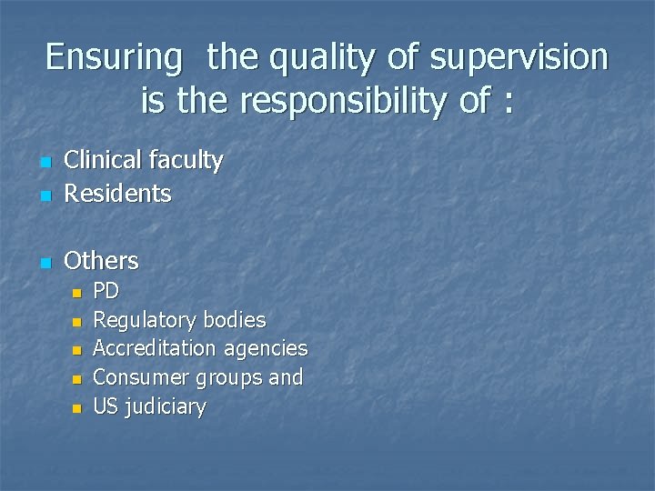 Ensuring the quality of supervision is the responsibility of : n Clinical faculty Residents