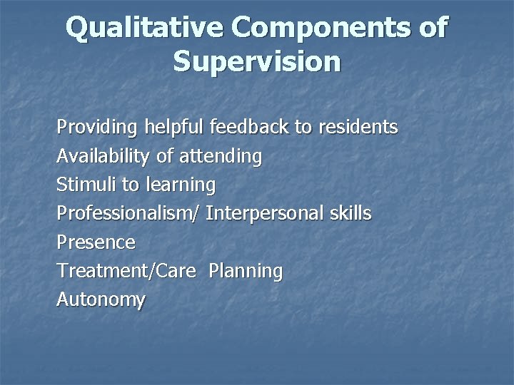 Qualitative Components of Supervision Providing helpful feedback to residents Availability of attending Stimuli to