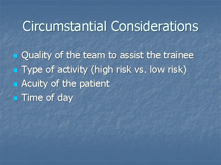 Circumstantial Considerations n n Quality of the team to assist the trainee Type of