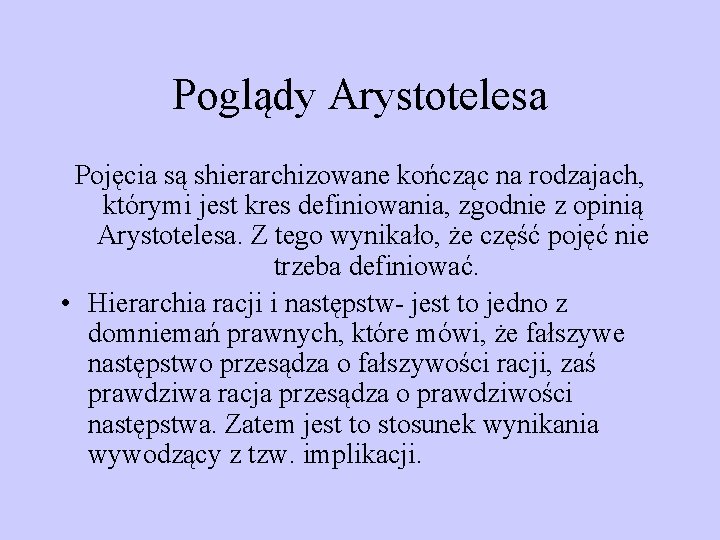 Poglądy Arystotelesa Pojęcia są shierarchizowane kończąc na rodzajach, którymi jest kres definiowania, zgodnie z