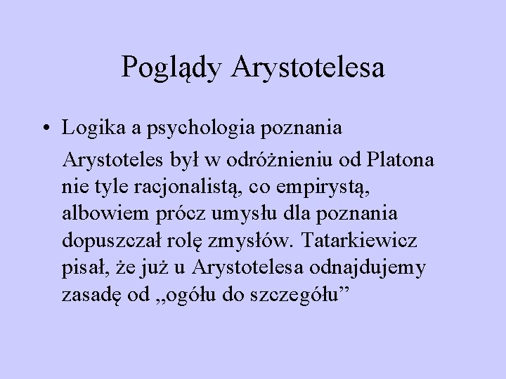 Poglądy Arystotelesa • Logika a psychologia poznania Arystoteles był w odróżnieniu od Platona nie