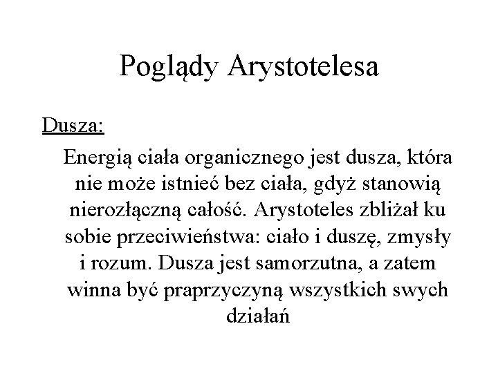 Poglądy Arystotelesa Dusza: Energią ciała organicznego jest dusza, która nie może istnieć bez ciała,