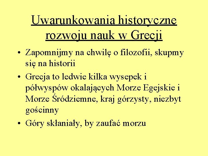 Uwarunkowania historyczne rozwoju nauk w Grecji • Zapomnijmy na chwilę o filozofii, skupmy się Uwarunkowania historyczne rozwoju nauk w Grecji • Zapomnijmy na chwilę o filozofii, skupmy się