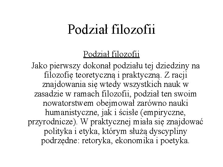 Podział filozofii Jako pierwszy dokonał podziału tej dziedziny na filozofię teoretyczną i praktyczną. Z