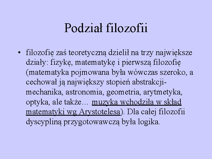 Podział filozofii • filozofię zaś teoretyczną dzielił na trzy największe działy: fizykę, matematykę i