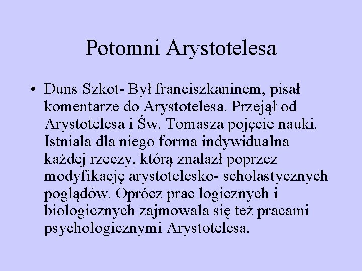 Potomni Arystotelesa • Duns Szkot- Był franciszkaninem, pisał komentarze do Arystotelesa. Przejął od Arystotelesa